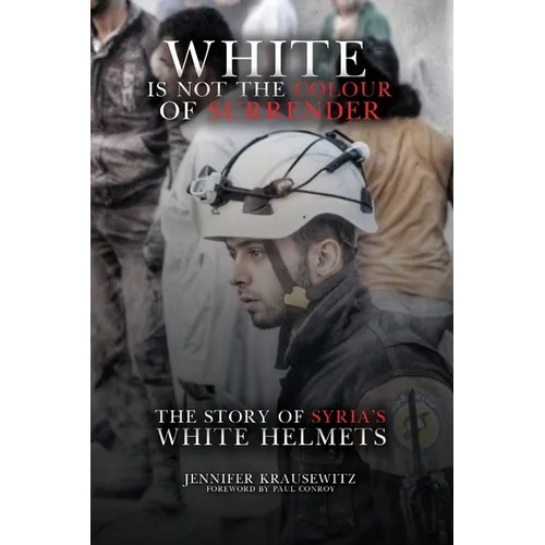 White Is Not the Colour of Surrender: The Story of Syria's White Helmets