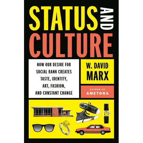 Status and Culture: How Our Desire for Social Rank Creates Taste, Identity, Art, Fashion, and Constant Change
