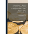 Promissory Notes, Bills of Exchange, Cheques and Other Negotiable Instruments [microform]: a Reference Book for Business Men and a Text Book for Comme