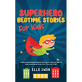 Superhero Bedtime Stories For Kids: A Collection of Relaxing Superhero Sleep Fairy Tales to Help Your Children and Toddlers Fall Asleep! Awesome Super