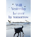 Will Yesterday Be Over By Tomorrow