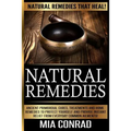Natural Remedies - Mia Conrad: Ancient Primordial Cures, Treatments And Home Remedies To Protect Yourself And Provide Instant Relief From Everyday Co
