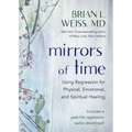 Mirrors of Time: Using Regression for Physical, Emotional, and Spiritual Healing