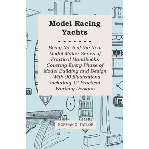 Model Racing Yachts - Being No. 6 of the New Model Maker Series of Practical Handbooks Covering Every Phase of Model Building and Design - With 90 Ill