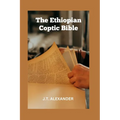 The Ethiopian Coptic Bible: The Journey into the 18th century Ethiopian Coptic Geez Bible books banned, rejected and forbidden