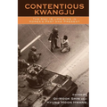 Contentious Kwangju: The May 18 Uprising in Korea's Past and Present