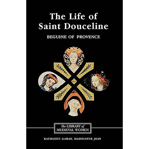 The Life of Saint Douceline, a Beguine of Provence: Translated from the Occitan with Introduction, Notes and Interpretive Essay