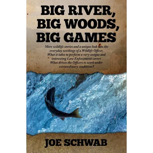 Big River, Big Woods, Big Games: More wildlife stories and a unique look into the everyday workings of a Wildlife Officer. What it takes to perform a