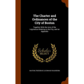 The Charter and Ordinances of the City of Boston: Together With the Acts of the Legislature Relating to the City, and an Appendix