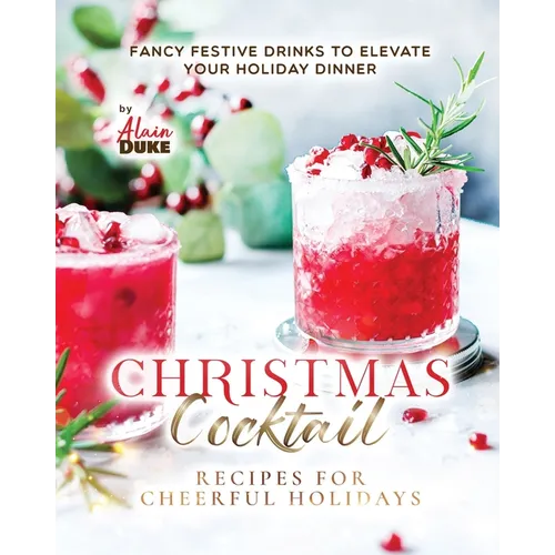 Christmas Cocktail Recipes for Cheerful Holidays: Fancy Festive Drinks to Elevate Your Holiday Dinner