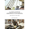 La Esclavitud Española Y En España: Desde el siglo V a.C. hasta el XIX