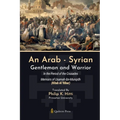 An Arab - Syrian Gentleman and Warrior - In the Period of the Crusades: Memoirs of Usamah ibn-Munqidh (Kitab Al 'Itibar)