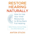Restore Hearing Naturally: How to Use Your Inner Resources to Bring Back Full Hearing