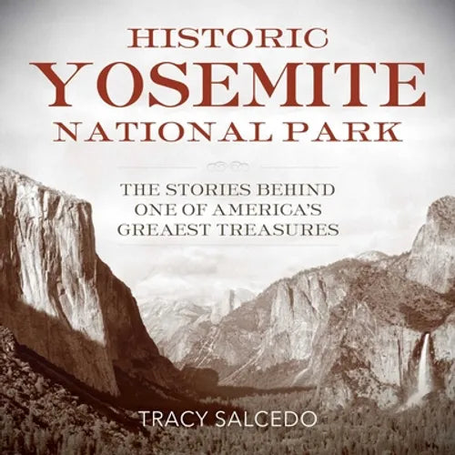 Historic Yosemite National Park: The Stories Behind One of America's Great Treasures
