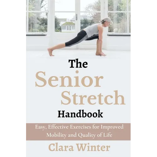 The Senior Stretch Handbook: Easy, Effective Exercises for Improved Mobility and Quality of Life
