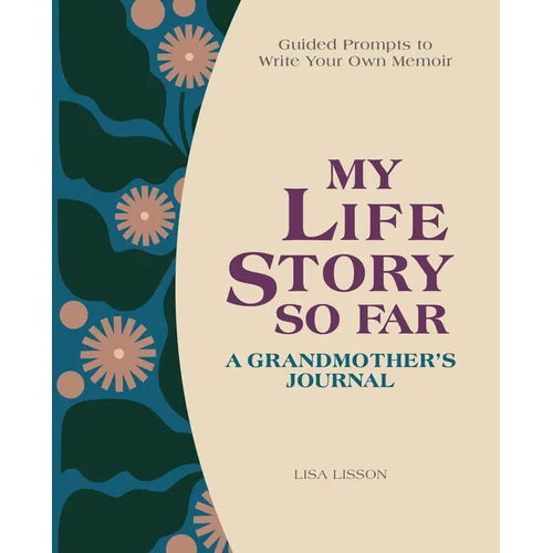 My Life Story So Far: A Grandmother's Journal: Guided Prompts to Write Your Own Memoir