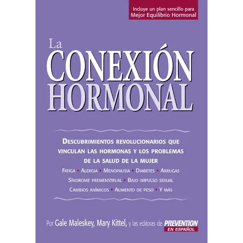 La Conexion Hormonal: Descubrimientos Revolucionarios Que Vinculan A las Hormonas Con los Problemas de Salud de la Mujer