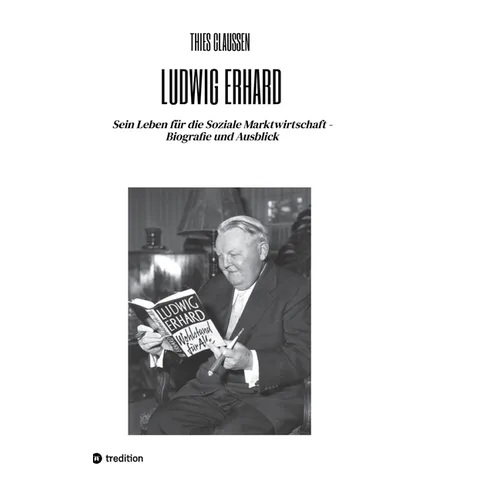 Ludwig Erhard: Sein Leben für die Soziale Marktwirtschaft - Biografie und Ausblick