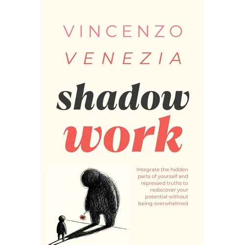 Shadow Work: Integrate the hidden parts of yourself and repressed truths to rediscover your potential without being overwhelmed