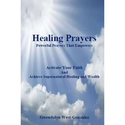 Healing Prayers: Powerful Prayers that Empowers - Achieve Supernatural Healing and Wealth: Be Healed of Cancer, Depression, Poverty and Wrongful Thoug