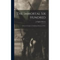 The Immortal Six Hundred: A Story of Cruelty to Confederate Prisoners of War