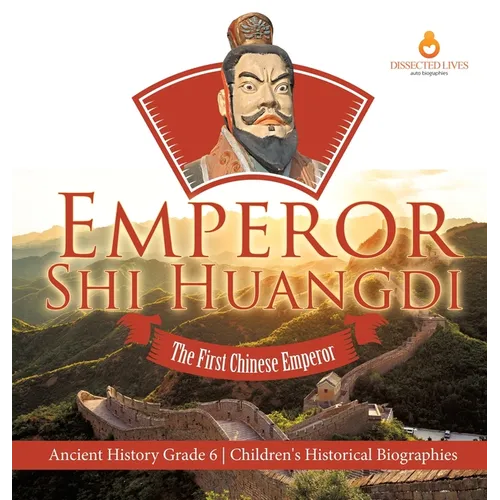 Emperor Shi Huangdi: The First Chinese Emperor Ancient History Grade 6 Children's Historical Biographies