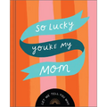 So Lucky You're My Mom: Let Me Tell You Why