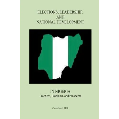 Elections, Leadership, and National Development in Nigeria: Practices, Problems, and Prospects