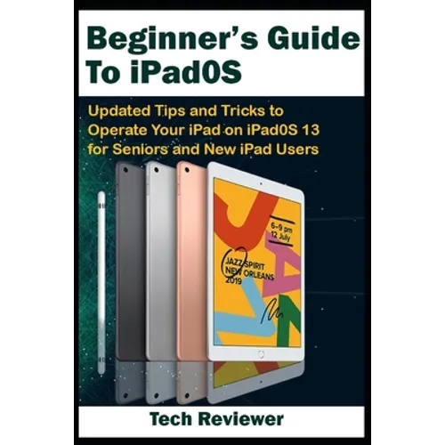Beginner's Guide to iPadOS: Updated Tips and Tricks to Operate Your iPad on iPadOS 13 and iOS 13 For Seniors and New iPad Users