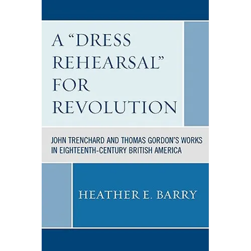 A 'Dress Rehearsal' for Revolution: John Trenchard and Thomas Gordon's Works in Eighteenth-Century British America