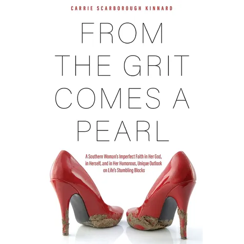 From the Grit Comes A Pearl: A Southern Woman's Imperfect Faith in Her God, in Herself, and in Her Humorous, Unique Outlook on Life's Stumbling Blocks