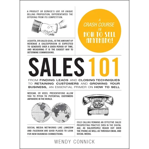 Sales 101: From Finding Leads and Closing Techniques to Retaining Customers and Growing Your Business, an Essential Primer on How to Sell