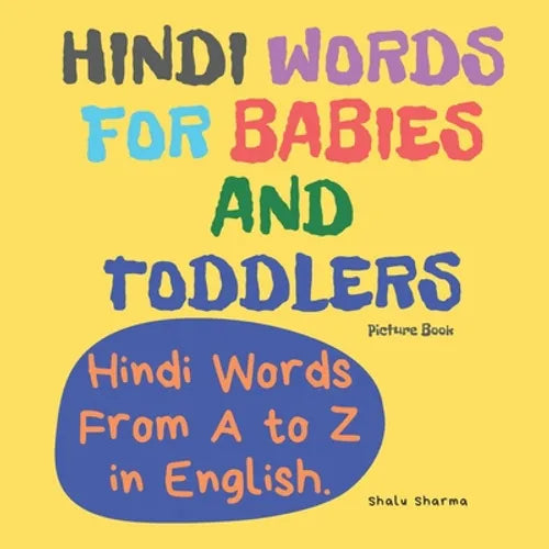 Hindi Words for Babies and Toddlers. Hindi Words From A to Z in English. Picture Book: Easy to Learn Hindi words for Bilingual Children.
