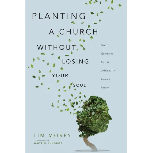 Planting a Church Without Losing Your Soul: Nine Questions for the Spiritually Formed Pastor
