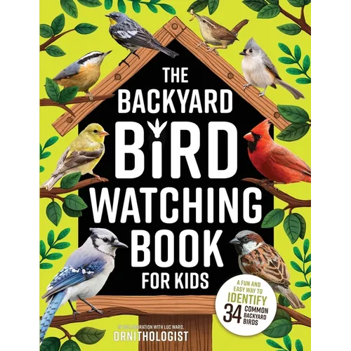 The Backyard Bird Watching Book for Kids: An Interactive Guide to Bird Watching - A Fun and Easy Way to Identify the Most Common Backyard Birds