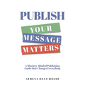 PUBLISH Your Message Matters: A Ministry-Minded Publishing Guide that Changes Everything