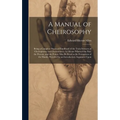 A Manual of Cheirosophy: Being a Complete Practical Handbook of the Twin Sciences of Cheirognomy and Cheiromancy, by Means Whereof the Past, th
