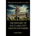 The History of Salt Lake City and its Founders, Volume 1