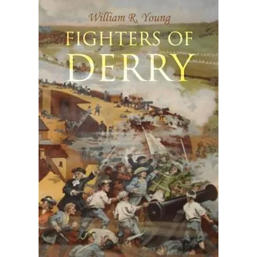Fighters of Derry: Their Deeds and Descendants, Being a Chronicle of Events in Ireland during the Revolutionary Period, 1688-91