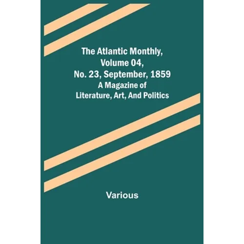 The Atlantic Monthly, Volume 04, No. 23, September, 1859; A Magazine of Literature, Art, and Politics