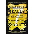 What Gen Z Really Wants to Know about God: Seven Questions about Life and Faith