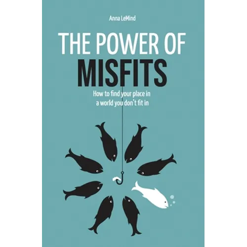 The Power of Misfits: How to Find Your Place in a World You Don't Fit In