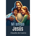 Mi Amigo Jesús: Un encuentro con la Ternura