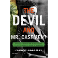 The Devil and Mr. Casement: One Man's Battle for Human Rights in South America's Heart of Darkness