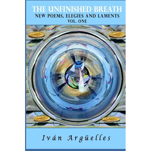 THE UNFINISHED BREATH Vol. One: new poems, elegies and laments