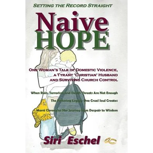 Naive HOPE - Setting The Record Straight: One Woman's Tale of Domestic Violence, a Tyrant 'Christian' Husband and Surviving Church Control. When Ruin,