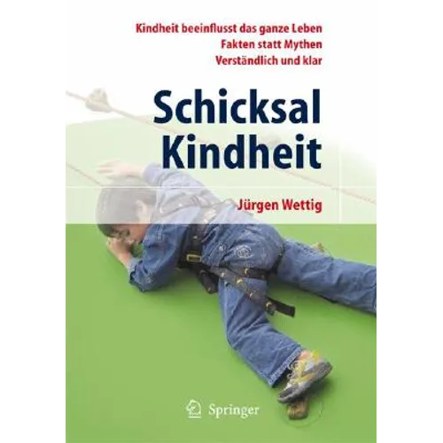 Schicksal Kindheit: Kindheit Beeinflusst Das Ganze Leben - Fakten Statt Mythen - Verständlich Und Klar