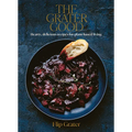 The Grater Good: Hearty, Delicious Recipes for Plant-Based Living