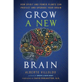 Grow a New Brain: How Spirit and Power Plants Can Protect and Upgrade Your Brain