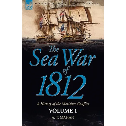 The Sea War of 1812: a History of the Maritime Conflict--Volume 1
